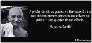 ... livres na prisão. É uma questão de consciência. (Mahatma Gandhi