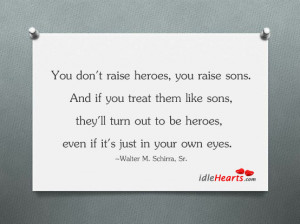 Home » Quotes » You don’t raise heroes, you raise sons