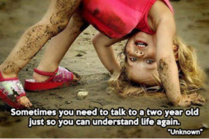 Sometimes you need to talk to a two year old just so you can ...