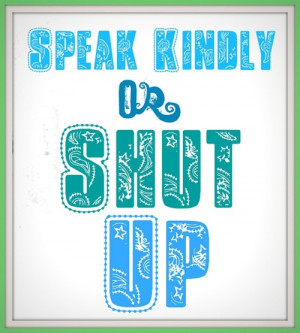 speak kindly #shut up #poster #art #quote