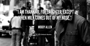 am thankful for laughter, except when milk comes out of my nose ...