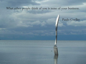 ... people think of you is none of your business. - Paulo Coelho quote