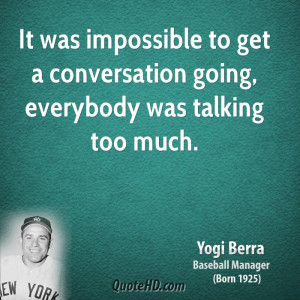 yogi-berra-yogi-berra-it-was-impossible-to-get-a-conversation-going ...