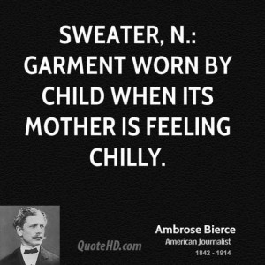 Ambrose bierce mom quotes sweater n garment worn by child when its