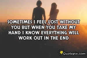 Sometimes I Feel Lost Without You But When You Tak..
