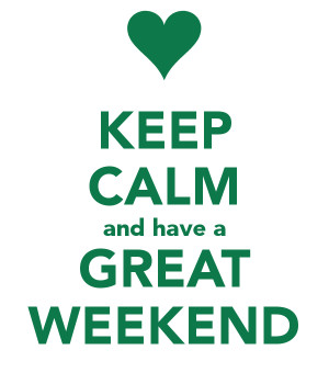 KEEP CALM and have a GREAT WEEKEND