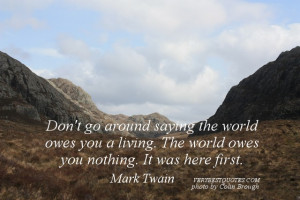 quotes - Don't go around saying the world owes you a living. The world ...