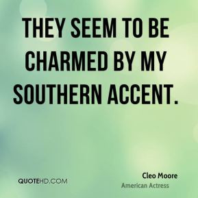 Cleo Moore - They seem to be charmed by my Southern accent.