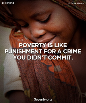 Poverty is like punishment for a crime you didn't commit.
