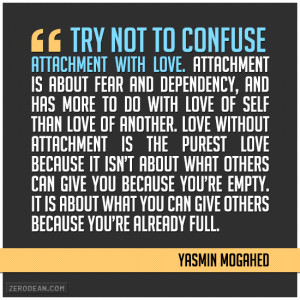 Try not to confuse attachment with love. Attachment is about fear and ...
