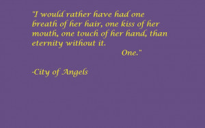 City of Angels...movie quote: I want someone to feel this way about me