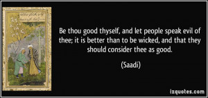 Be thou good thyself, and let people speak evil of thee; it is better ...