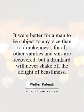 It were better for a man to be subject to any vice than to drunkenness ...