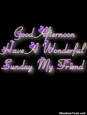 Good Afternoon Have A Wonderful Sunday My Friend 