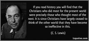 If you read history you will find that the Christians who did most for ...