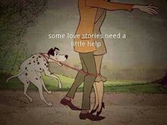 Some love stories need a little help :) dinsey . 101 dalmatians :)