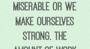 Quote-The-work-taken-in-being-miserable-and-strong-is-the-same-599x330 ...