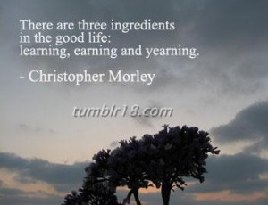 ... three ingredients in the good life, learning, earning and yearning