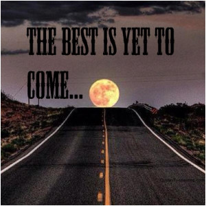 The best is yet to come...