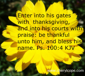 ... with praise: be thankful unto him, and bless his name. Ps. 100:4 KJV