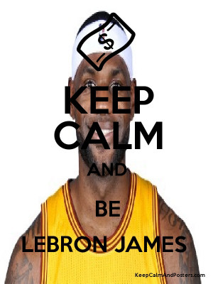 KEEP CALM AND BE LEBRON JAMES Poster