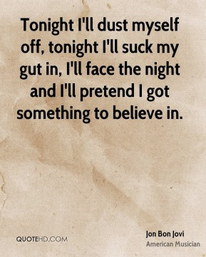Jon Bon Jovi - Tonight I'll dust myself off, tonight I'll suck my gut ...