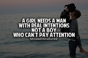 ... needs a man with real intentions, not a boy who can't give attention