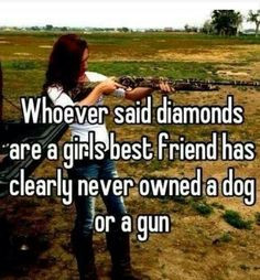 Are A Girls Best Friend Has Clearly Never Owned A Dog Or A Gun ...
