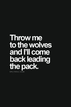 hahaha you are going to throw me to the wolves therefore i will become ...