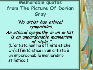 Memorable quotes from The Picture Of Dorian Gray No artist has ethical ...