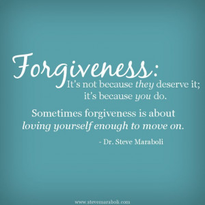 ... forgiveness is about loving yourself enough to move on. - Steve