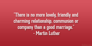 ... , communion or company than a good marriage.” – Martin Luther