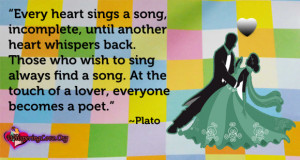 Every heart sings a song, incomplete, until another heart whispers ...