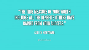 The true measure of your worth includes all the benefits others have ...