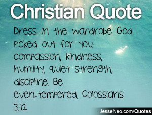 ... , quiet strength, discipline. Be even-tempered. Colossians 3:12