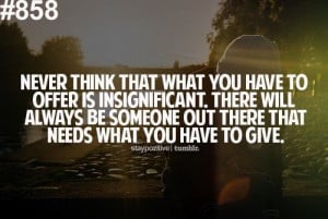 Nunca pienses que lo que tutienes que ofrecer es insignificante ...