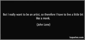 ... , so therefore I have to live a little bit like a monk. - John Lone