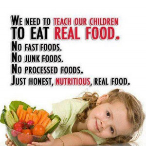 We need to teach out children to eat real food .