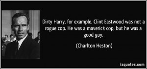 Dirty Harry, for example. Clint Eastwood was not a rogue cop. He was a ...