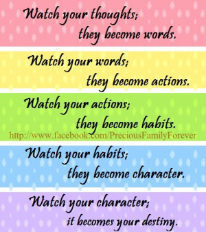 ... your words they become actions watch your actions they become habit