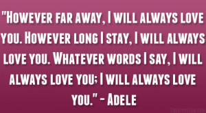... say, I will always love you; I will always love you.” – Adele