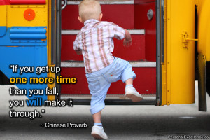 ... time than you fall, you will make it through.” ~ Chinese Proverb