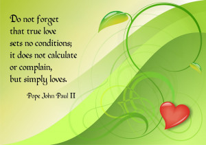 Do not forget that true love sets no conditions; it does not calculate ...
