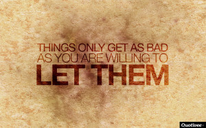 quotivee_1280x800_0002_Things only get as bad as you are willing to ...