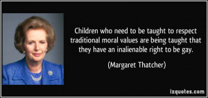... being taught that they have an inalienable right to be gay. - Margaret