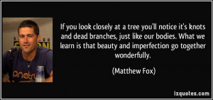 ... is that beauty and imperfection go together wonderfully. - Matthew Fox