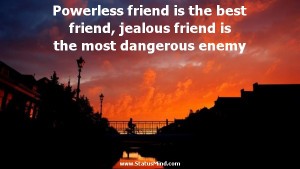 Powerless friend is the best friend, jealous friend is the most ...