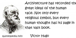 Architecture has recorded the great ideas of the human race. Not only ...