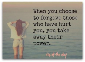 When you choose to forgive those who have hurt you, you take away ...