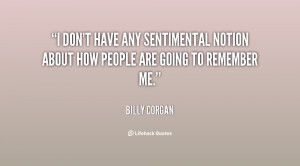 quote-Billy-Corgan-i-dont-have-any-sentimental-notion-about-123839.png
